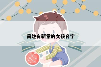 昌姓有新意的女孩名字
